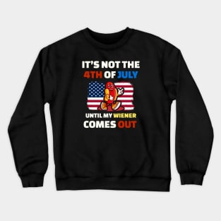 Wiener It’s Not The 4th of July Until My Weiner Comes Out Crewneck Sweatshirt